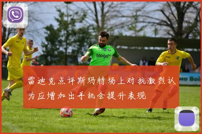 雷迪克点评斯玛特场上对抗激烈认为应增加出手机会提升表现