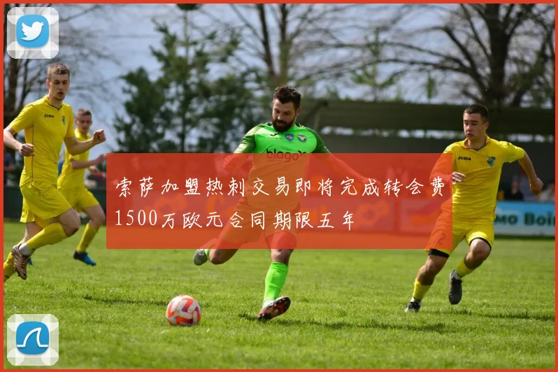 索萨加盟热刺交易即将完成转会费1500万欧元合同期限五年