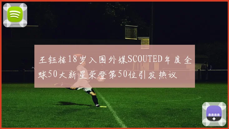 王钰栋18岁入围外媒SCOUTED年度全球50大新星荣登第50位引发热议