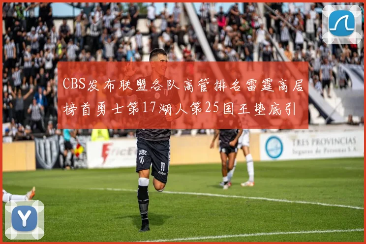 CBS发布联盟各队高管排名雷霆高居榜首勇士第17湖人第25国王垫底引发热议